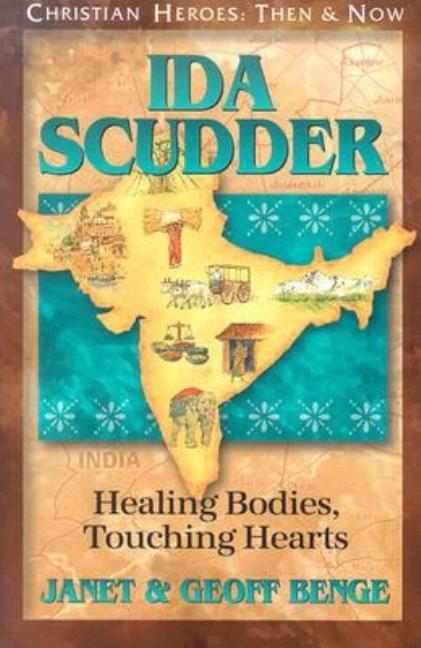Ida Scudder: Healing Bodies, Touching Hearts (Christian Heroes: Then and Now)